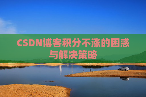 CSDN博客积分不涨的困惑与解决策略
